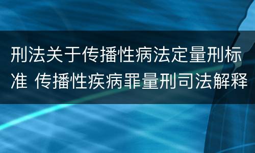 刑法关于传播性病法定量刑标准 传播性疾病罪量刑司法解释