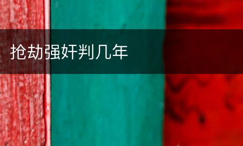 抢劫强奸判几年