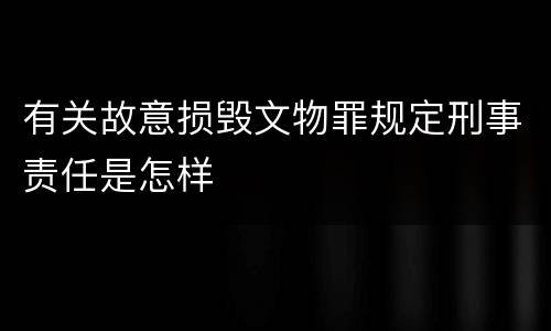 有关故意损毁文物罪规定刑事责任是怎样