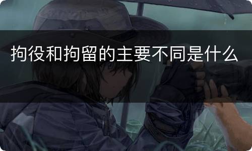 拘役和拘留的主要不同是什么