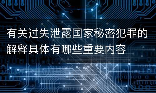 有关过失泄露国家秘密犯罪的解释具体有哪些重要内容