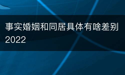 事实婚姻和同居具体有啥差别2022