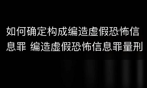 如何确定构成编造虚假恐怖信息罪 编造虚假恐怖信息罪量刑