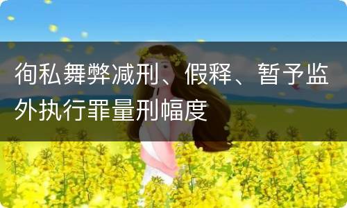 徇私舞弊减刑、假释、暂予监外执行罪量刑幅度