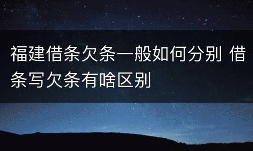 福建借条欠条一般如何分别 借条写欠条有啥区别