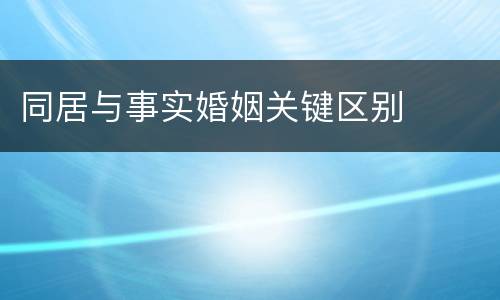 同居与事实婚姻关键区别