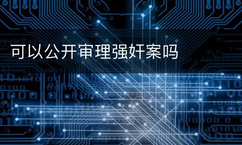 可以公开审理强奸案吗