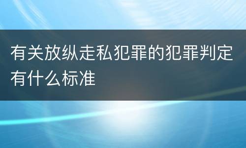 有关放纵走私犯罪的犯罪判定有什么标准