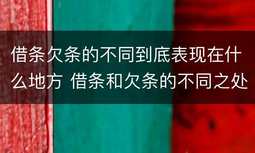 借条欠条的不同到底表现在什么地方 借条和欠条的不同之处