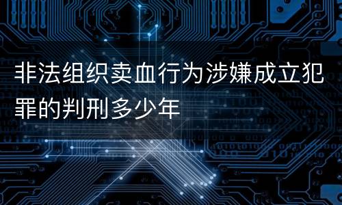 非法组织卖血行为涉嫌成立犯罪的判刑多少年