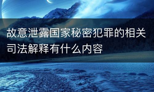 故意泄露国家秘密犯罪的相关司法解释有什么内容