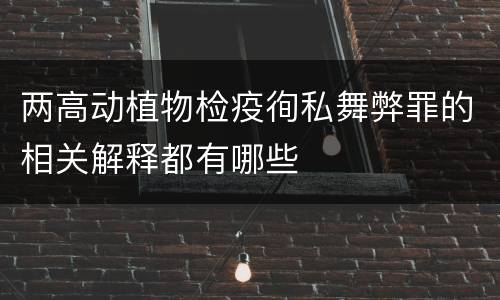 两高动植物检疫徇私舞弊罪的相关解释都有哪些