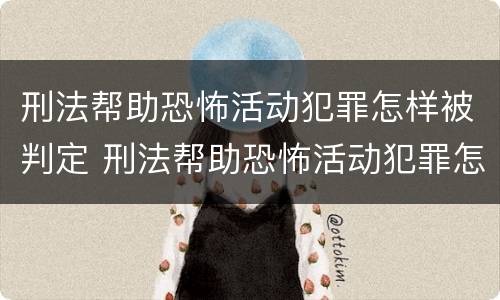 刑法帮助恐怖活动犯罪怎样被判定 刑法帮助恐怖活动犯罪怎样被判定罪名