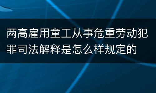 两高雇用童工从事危重劳动犯罪司法解释是怎么样规定的