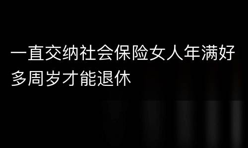一直交纳社会保险女人年满好多周岁才能退休