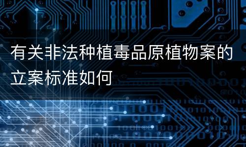 有关非法种植毒品原植物案的立案标准如何