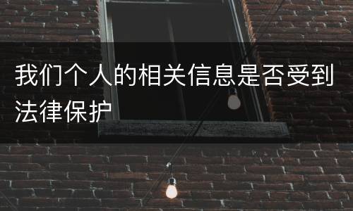 我们个人的相关信息是否受到法律保护
