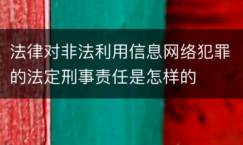 法律对非法利用信息网络犯罪的法定刑事责任是怎样的