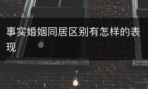 事实婚姻同居区别有怎样的表现