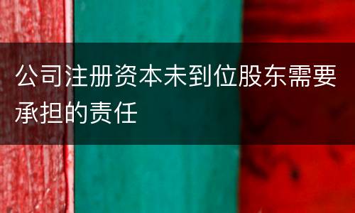 公司注册资本未到位股东需要承担的责任
