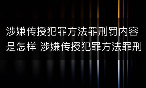 涉嫌传授犯罪方法罪刑罚内容是怎样 涉嫌传授犯罪方法罪刑罚内容是怎样的