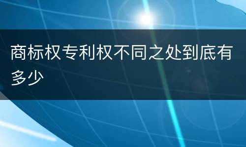 商标权专利权不同之处到底有多少