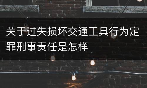 关于过失损坏交通工具行为定罪刑事责任是怎样