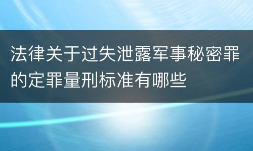 法律关于过失泄露军事秘密罪的定罪量刑标准有哪些