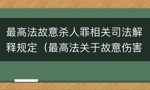 最高法故意杀人罪相关司法解释规定（最高法关于故意伤害罪的司法解释）