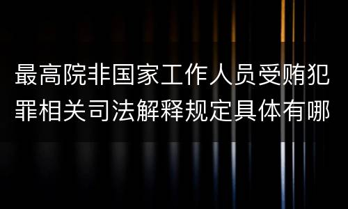 最高院非国家工作人员受贿犯罪相关司法解释规定具体有哪些重要内容