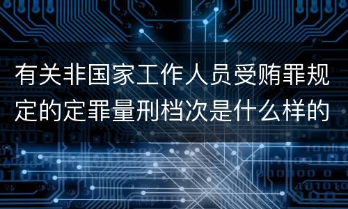 有关非国家工作人员受贿罪规定的定罪量刑档次是什么样的