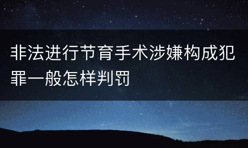非法进行节育手术涉嫌构成犯罪一般怎样判罚