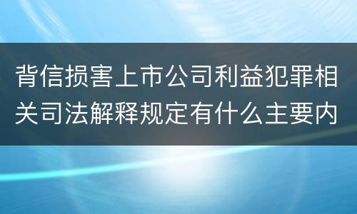 背信损害上市公司利益犯罪相关司法解释规定有什么主要内容