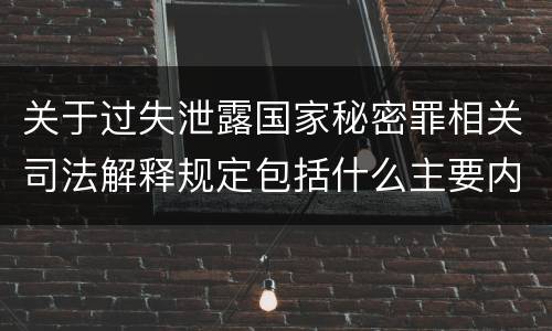 关于过失泄露国家秘密罪相关司法解释规定包括什么主要内容