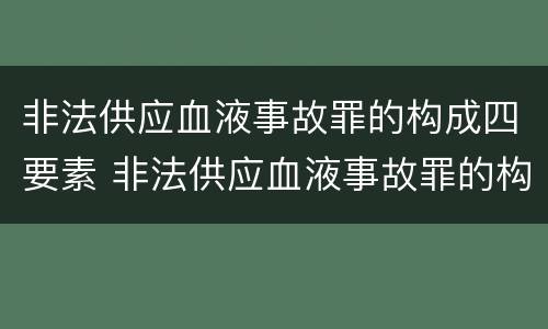 非法供应血液事故罪的构成四要素 非法供应血液事故罪的构成四要素是什么