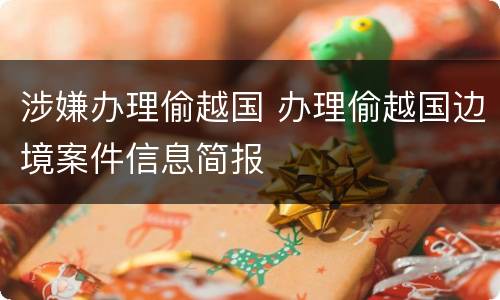 涉嫌办理偷越国 办理偷越国边境案件信息简报