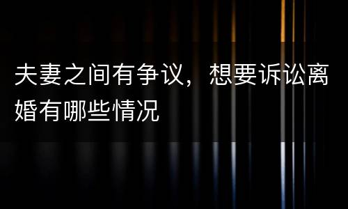 夫妻之间有争议，想要诉讼离婚有哪些情况