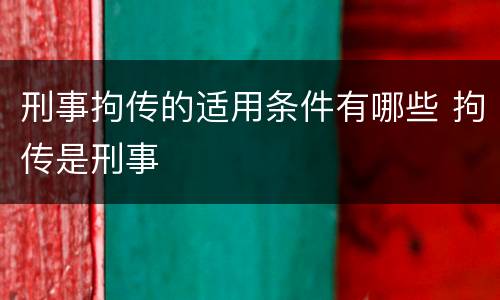 刑事拘传的适用条件有哪些 拘传是刑事