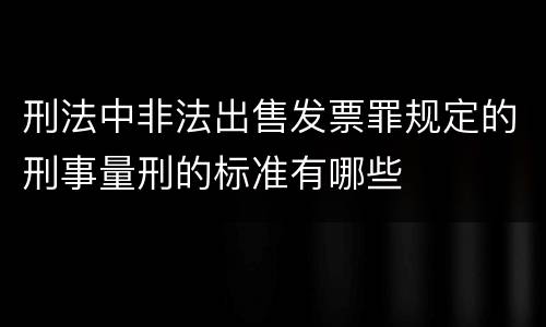 刑法中非法出售发票罪规定的刑事量刑的标准有哪些