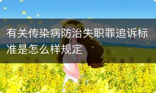 有关传染病防治失职罪追诉标准是怎么样规定