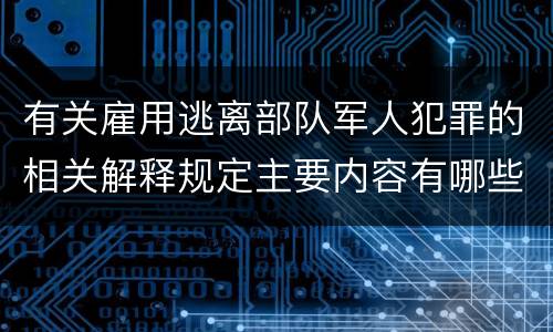 有关雇用逃离部队军人犯罪的相关解释规定主要内容有哪些