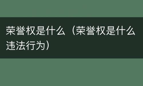 荣誉权是什么（荣誉权是什么违法行为）
