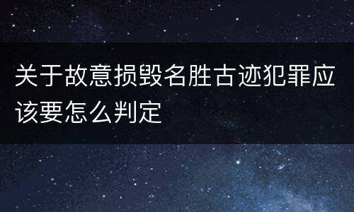 关于故意损毁名胜古迹犯罪应该要怎么判定