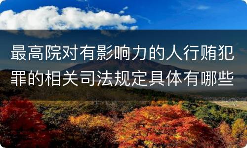 最高院对有影响力的人行贿犯罪的相关司法规定具体有哪些重要内容