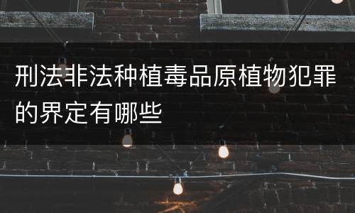 刑法非法种植毒品原植物犯罪的界定有哪些