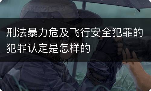 刑法暴力危及飞行安全犯罪的犯罪认定是怎样的