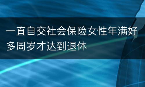 一直自交社会保险女性年满好多周岁才达到退休
