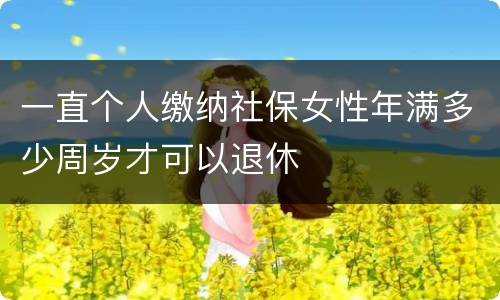 一直个人缴纳社保女性年满多少周岁才可以退休
