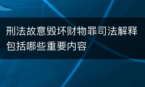刑法故意毁坏财物罪司法解释包括哪些重要内容