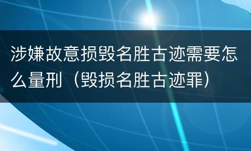 涉嫌故意损毁名胜古迹需要怎么量刑（毁损名胜古迹罪）